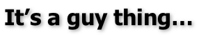 It’s a guy thing…